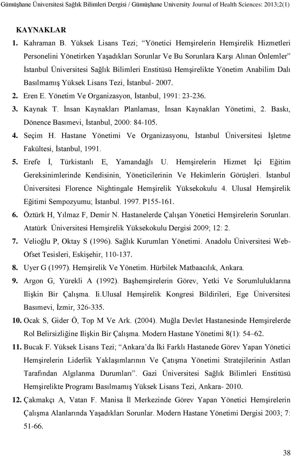 HemĢirelikte Yönetim Anabilim Dalı BasılmamıĢ Yüksek Lisans Tezi, Ġstanbul- 2007. 2. Eren E. Yönetim Ve Organizasyon, Ġstanbul, 1991: 23-236. 3. Kaynak T.