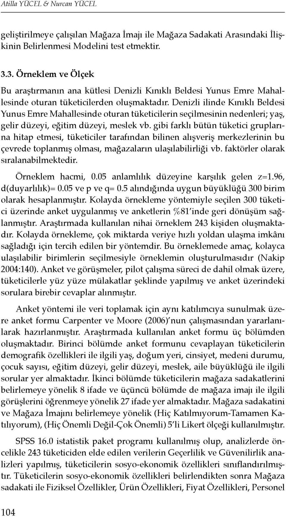 Denizli ilinde Kınıklı Beldesi Yunus Emre Mahallesinde oturan tüketicilerin seçilmesinin nedenleri; yaş, gelir düzeyi, eğitim düzeyi, meslek vb.