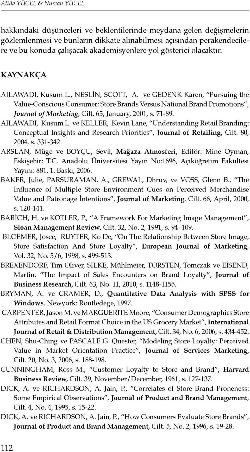 ve GEDENK Karen, Pursuing the Value-Conscious Consumer: Store Brands Versus National Brand Promotions, Journal of Marketing, Cilt. 65, January, 2001, s. 71-89. AILAWADI, Kusum L.