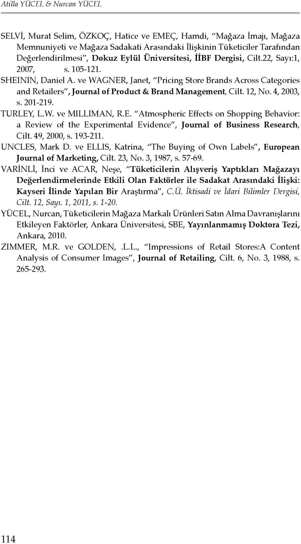 ve WAGNER, Janet, Pricing Store Brands Across Categories and Retailers, Journal of Product & Brand Management, Cilt. 12, No. 4, 2003, s. 201-219. TURLEY, L.W. ve MILLIMAN, R.E. Atmospheric Effects on Shopping Behavior: a Review of the Experimental Evidence, Journal of Business Research, Cilt.