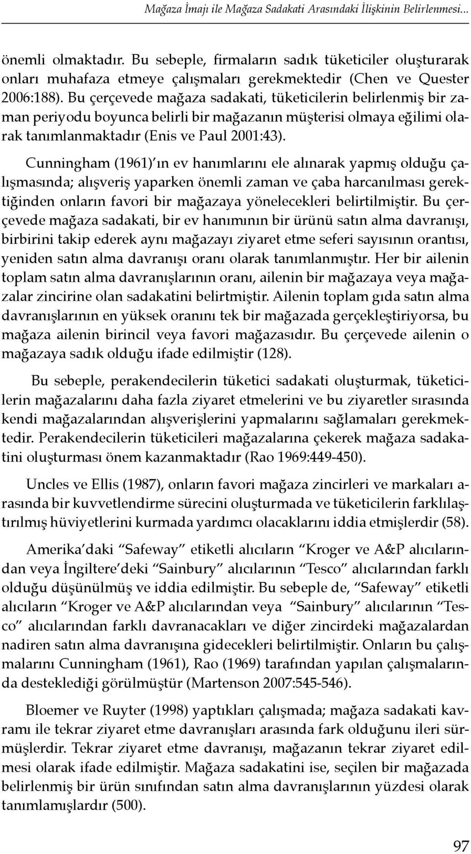 Bu çerçevede mağaza sadakati, tüketicilerin belirlenmiş bir zaman periyodu boyunca belirli bir mağazanın müşterisi olmaya eğilimi olarak tanımlanmaktadır (Enis ve Paul 2001:43).