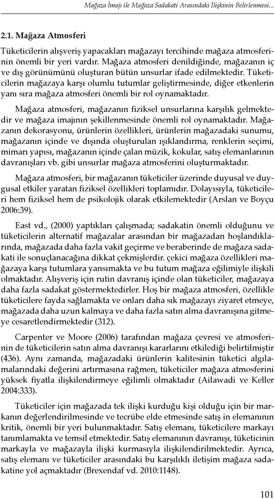 Tüketicilerin mağazaya karşı olumlu tutumlar geliştirmesinde, diğer etkenlerin yanı sıra mağaza atmosferi önemli bir rol oynamaktadır.