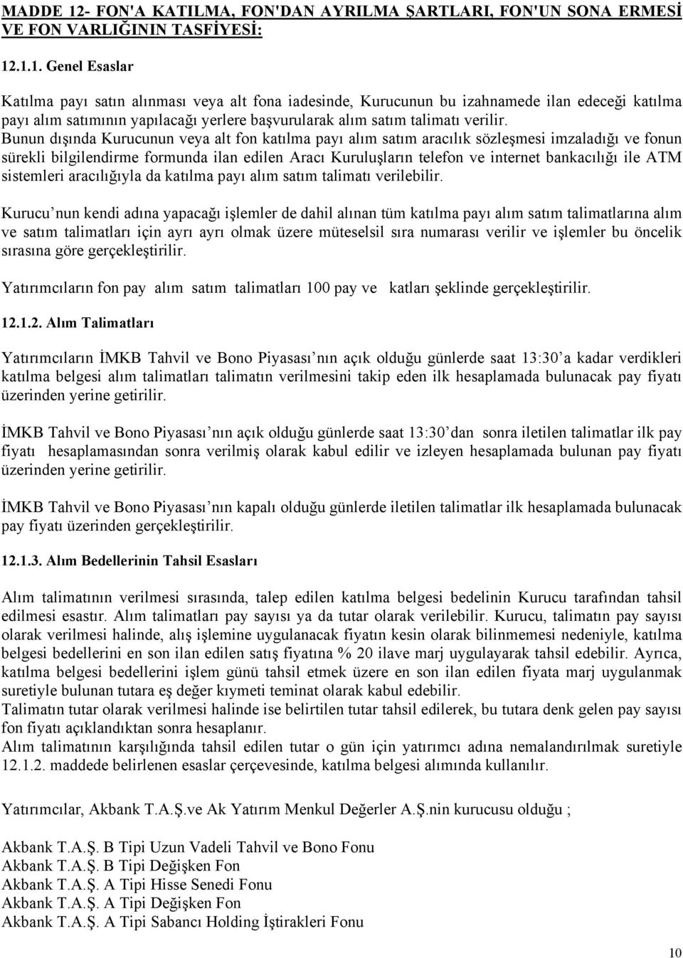 .1.1. Genel Esaslar Katılma payı satın alınması veya alt fona iadesinde, Kurucunun bu izahnamede ilan edeceği katılma payı alım satımının yapılacağı yerlere başvurularak alım satım talimatı verilir.