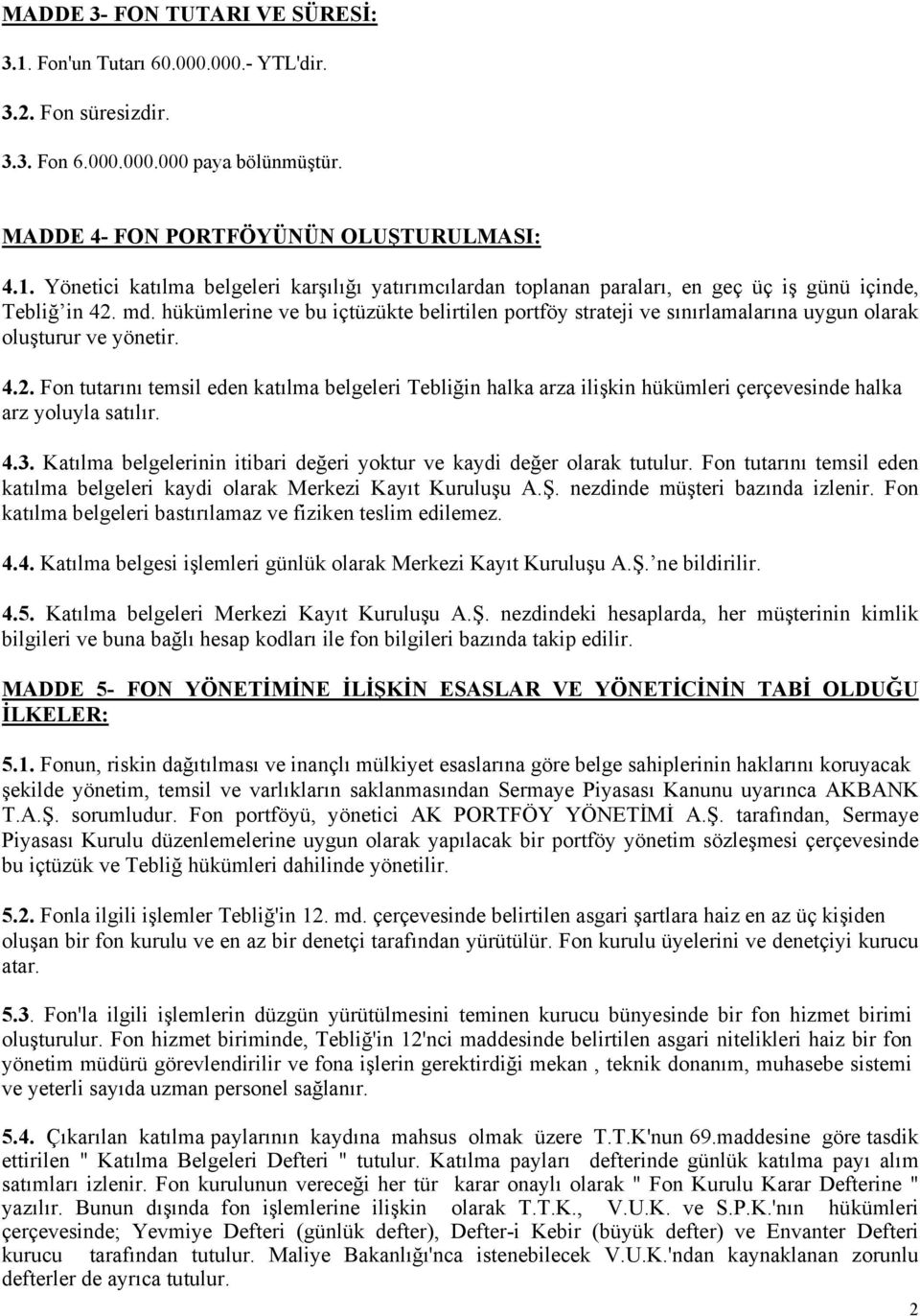 Fon tutarını temsil eden katılma belgeleri Tebliğin halka arza ilişkin hükümleri çerçevesinde halka arz yoluyla satılır. 4.3. Katılma belgelerinin itibari değeri yoktur ve kaydi değer olarak tutulur.