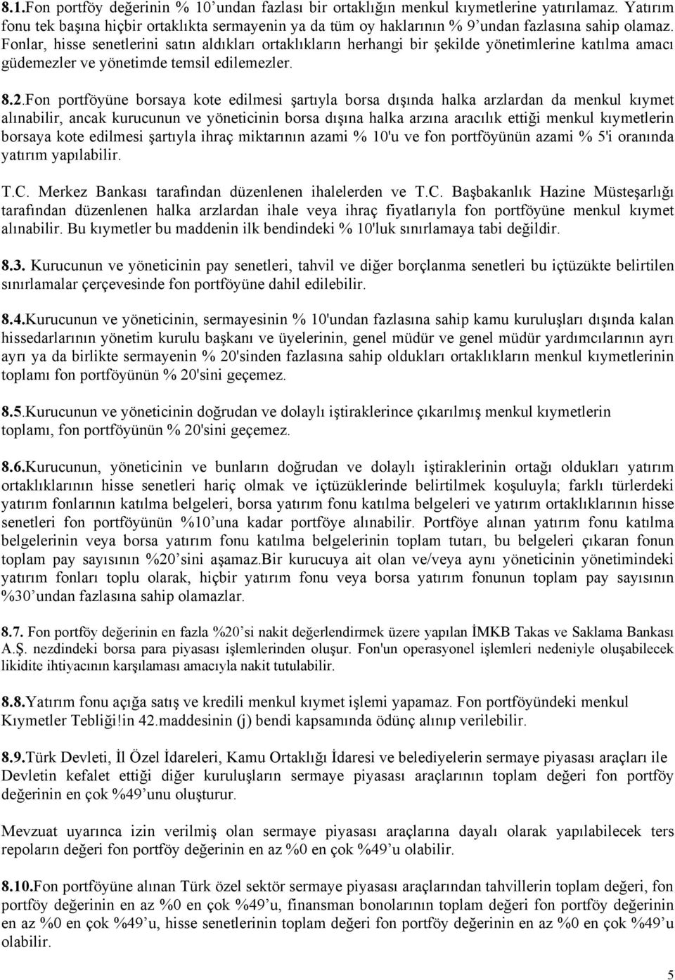 Fonlar, hisse senetlerini satın aldıkları ortaklıkların herhangi bir şekilde yönetimlerine katılma amacı güdemezler ve yönetimde temsil edilemezler. 8.2.