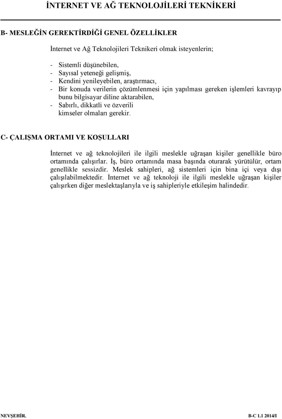 C- ÇALIŞMA ORTAMI VE KOŞULLARI İnternet ve ağ teknolojileri ile ilgili meslekle uğraşan kişiler genellikle büro ortamında çalışırlar.