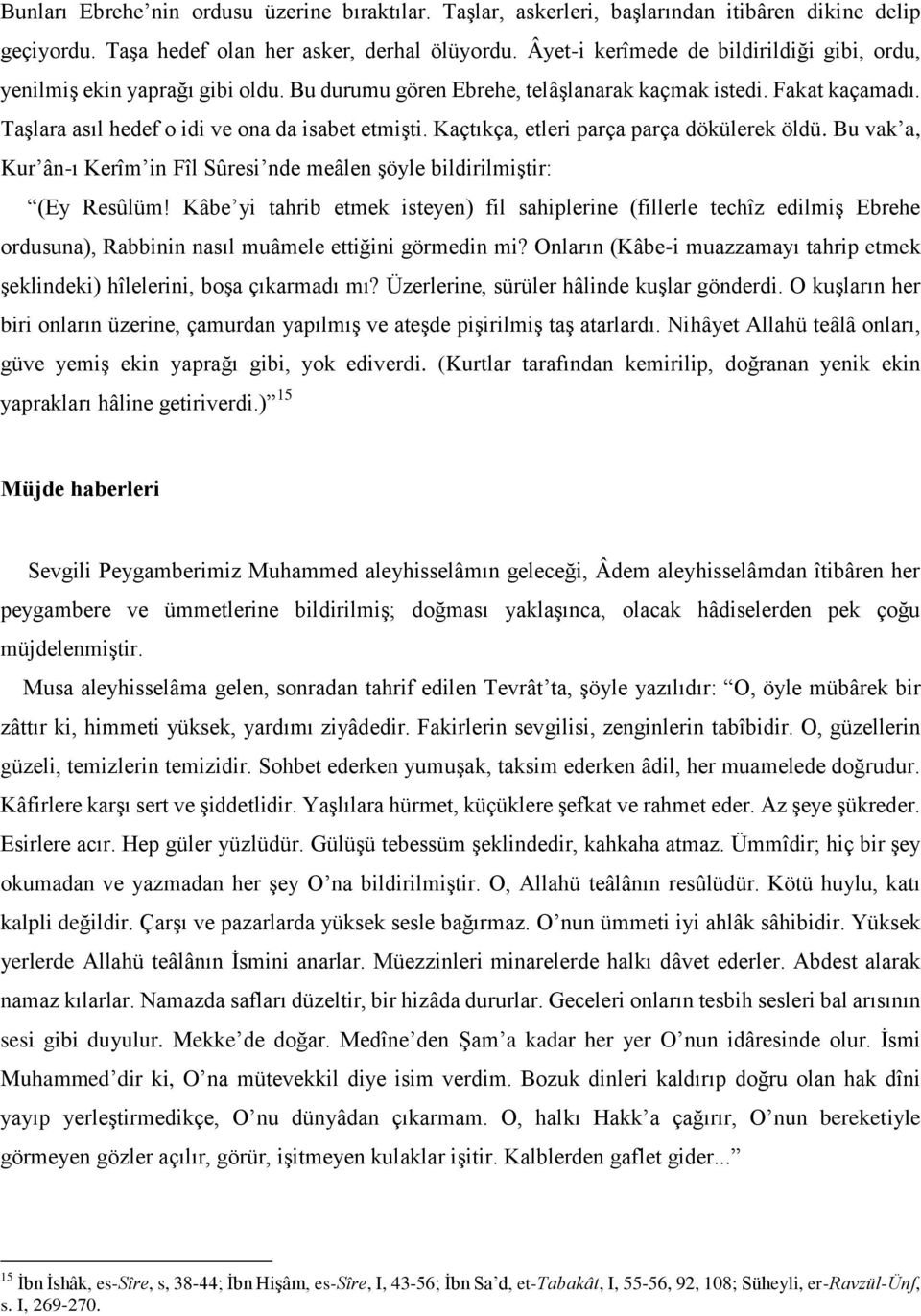 Kaçtıkça, etleri parça parça dökülerek öldü. Bu vak a, Kur ân-ı Kerîm in Fîl Sûresi nde meâlen şöyle bildirilmiştir: (Ey Resûlüm!