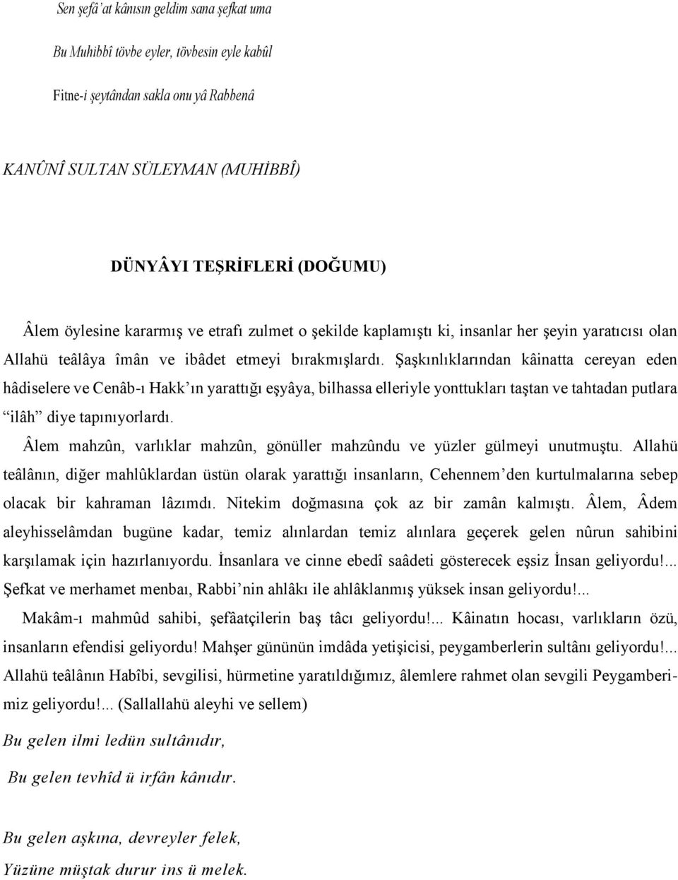 Şaşkınlıklarından kâinatta cereyan eden hâdiselere ve Cenâb-ı Hakk ın yarattığı eşyâya, bilhassa elleriyle yonttukları taştan ve tahtadan putlara ilâh diye tapınıyorlardı.