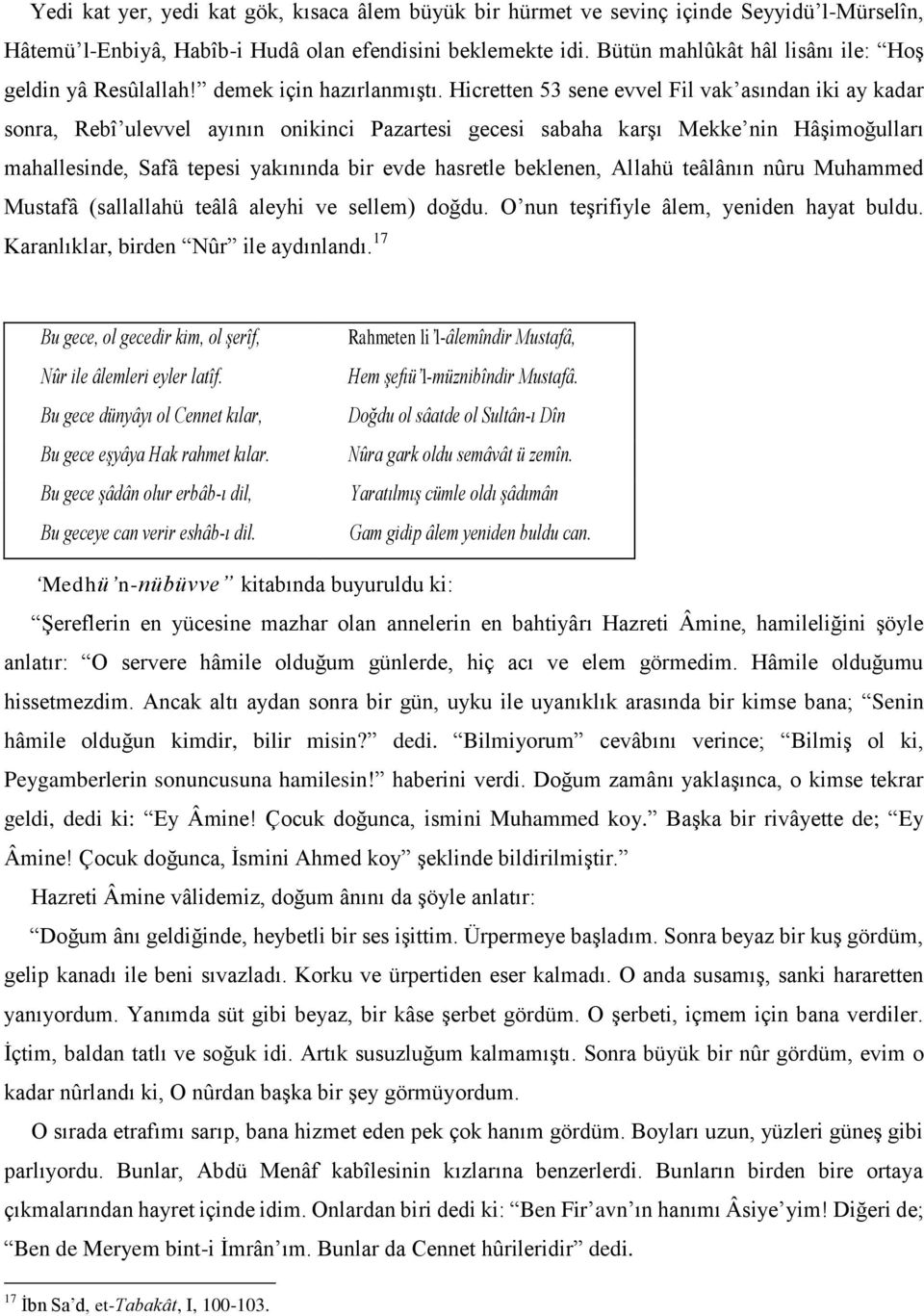 Hicretten 53 sene evvel Fil vak asından iki ay kadar sonra, Rebî ulevvel ayının onikinci Pazartesi gecesi sabaha karşı Mekke nin Hâşimoğulları mahallesinde, Safâ tepesi yakınında bir evde hasretle