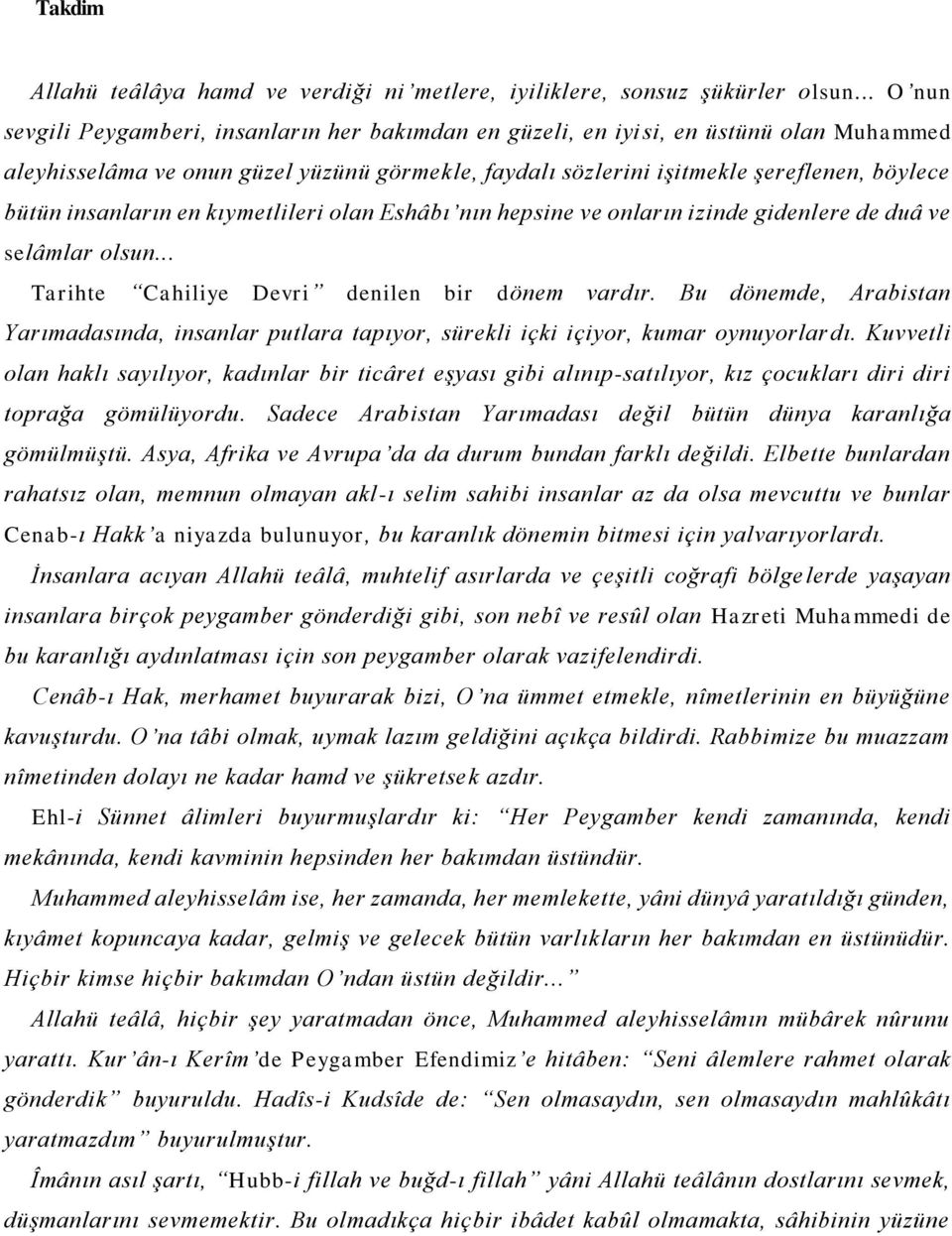 insanların en kıymetlileri olan Eshâbı nın hepsine ve onların izinde gidenlere de duâ ve selâmlar olsun... Tarihte Cahiliye Devri denilen bir dönem vardır.