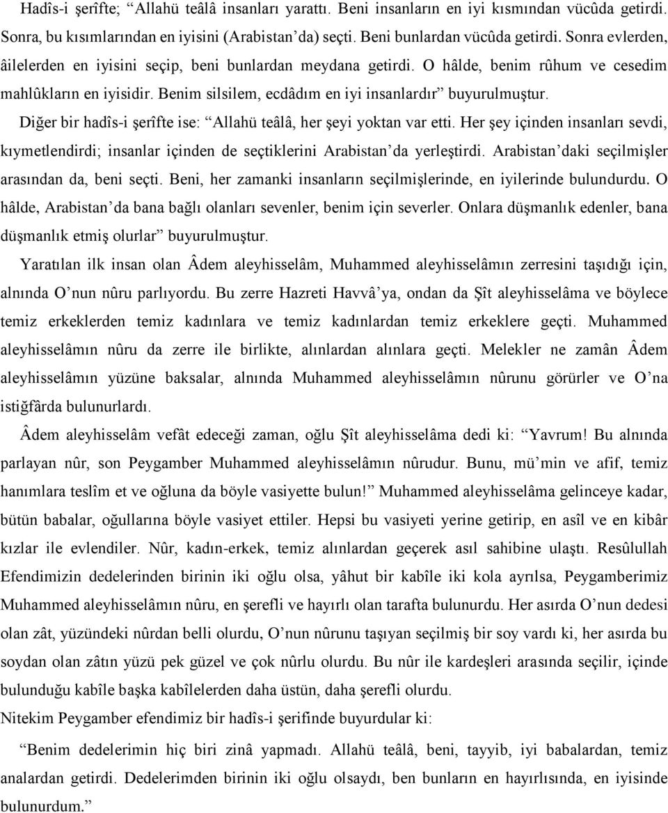 Diğer bir hadîs-i şerîfte ise: Allahü teâlâ, her şeyi yoktan var etti. Her şey içinden insanları sevdi, kıymetlendirdi; insanlar içinden de seçtiklerini Arabistan da yerleştirdi.