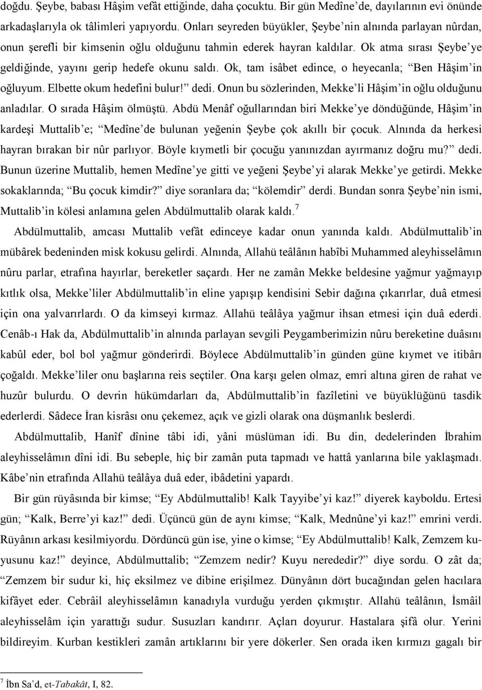 Ok, tam isâbet edince, o heyecanla; Ben Hâşim in oğluyum. Elbette okum hedefini bulur! dedi. Onun bu sözlerinden, Mekke li Hâşim in oğlu olduğunu anladılar. O sırada Hâşim ölmüştü.