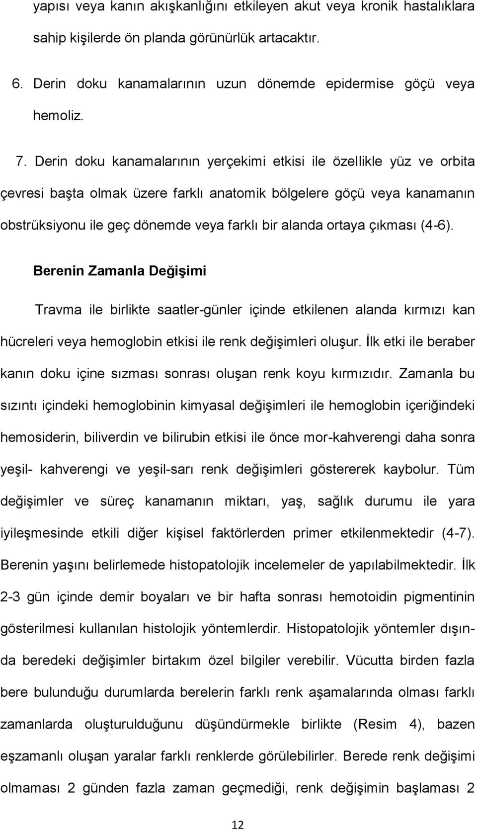 ortaya çıkması (4-6). Berenin Zamanla DeğiĢimi Travma ile birlikte saatler-günler içinde etkilenen alanda kırmızı kan hücreleri veya hemoglobin etkisi ile renk değişimleri oluşur.