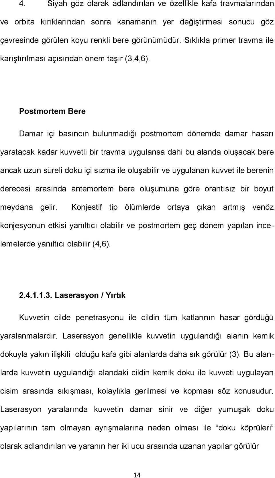 Postmortem Bere Damar içi basıncın bulunmadığı postmortem dönemde damar hasarı yaratacak kadar kuvvetli bir travma uygulansa dahi bu alanda oluşacak bere ancak uzun süreli doku içi sızma ile