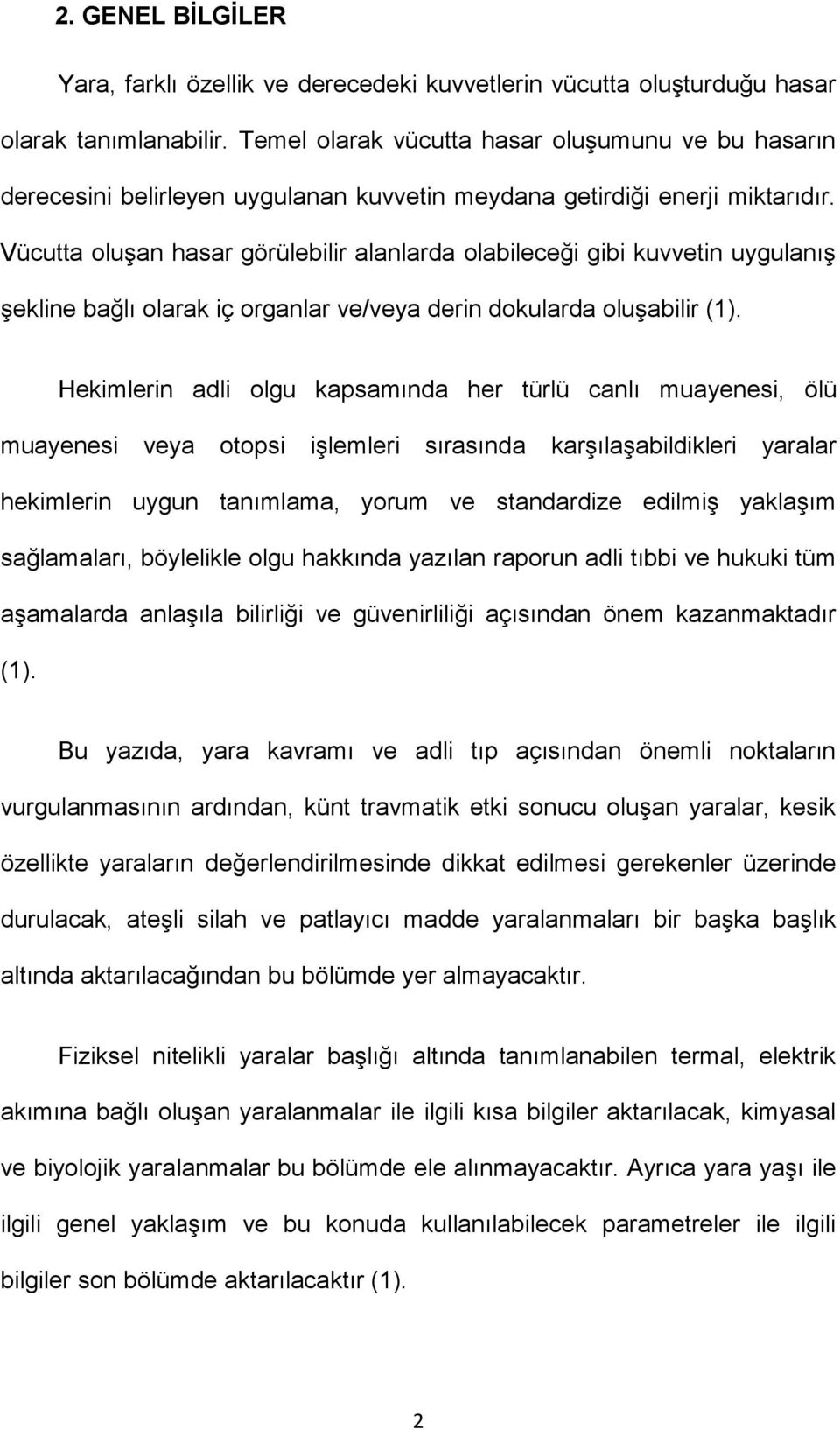 Vücutta oluşan hasar görülebilir alanlarda olabileceği gibi kuvvetin uygulanış şekline bağlı olarak iç organlar ve/veya derin dokularda oluşabilir (1).