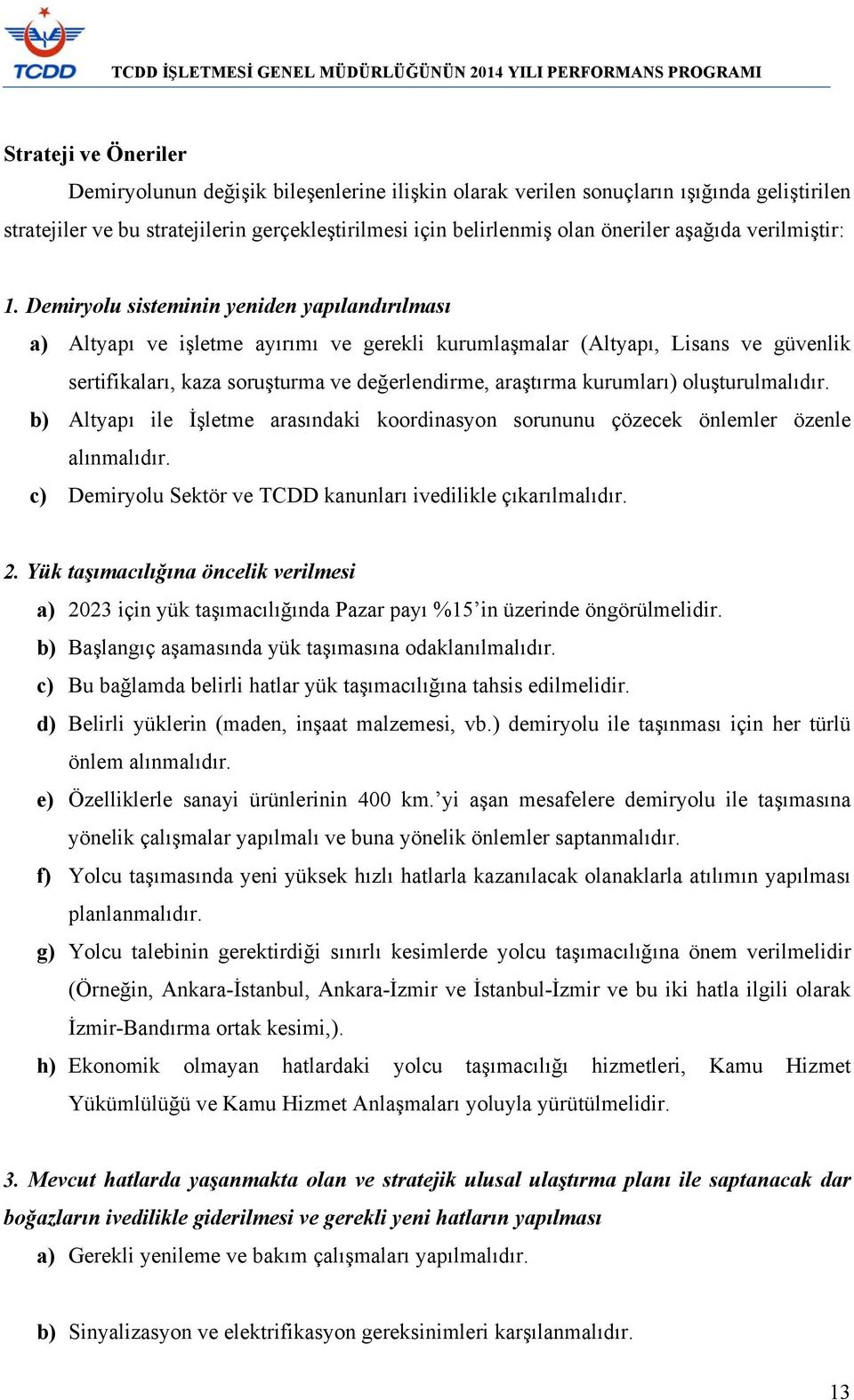 Demiryolu sisteminin yeniden yapılandırılması a) Altyapı ve işletme ayırımı ve gerekli kurumlaşmalar (Altyapı, Lisans ve güvenlik sertifikaları, kaza soruşturma ve değerlendirme, araştırma kurumları)