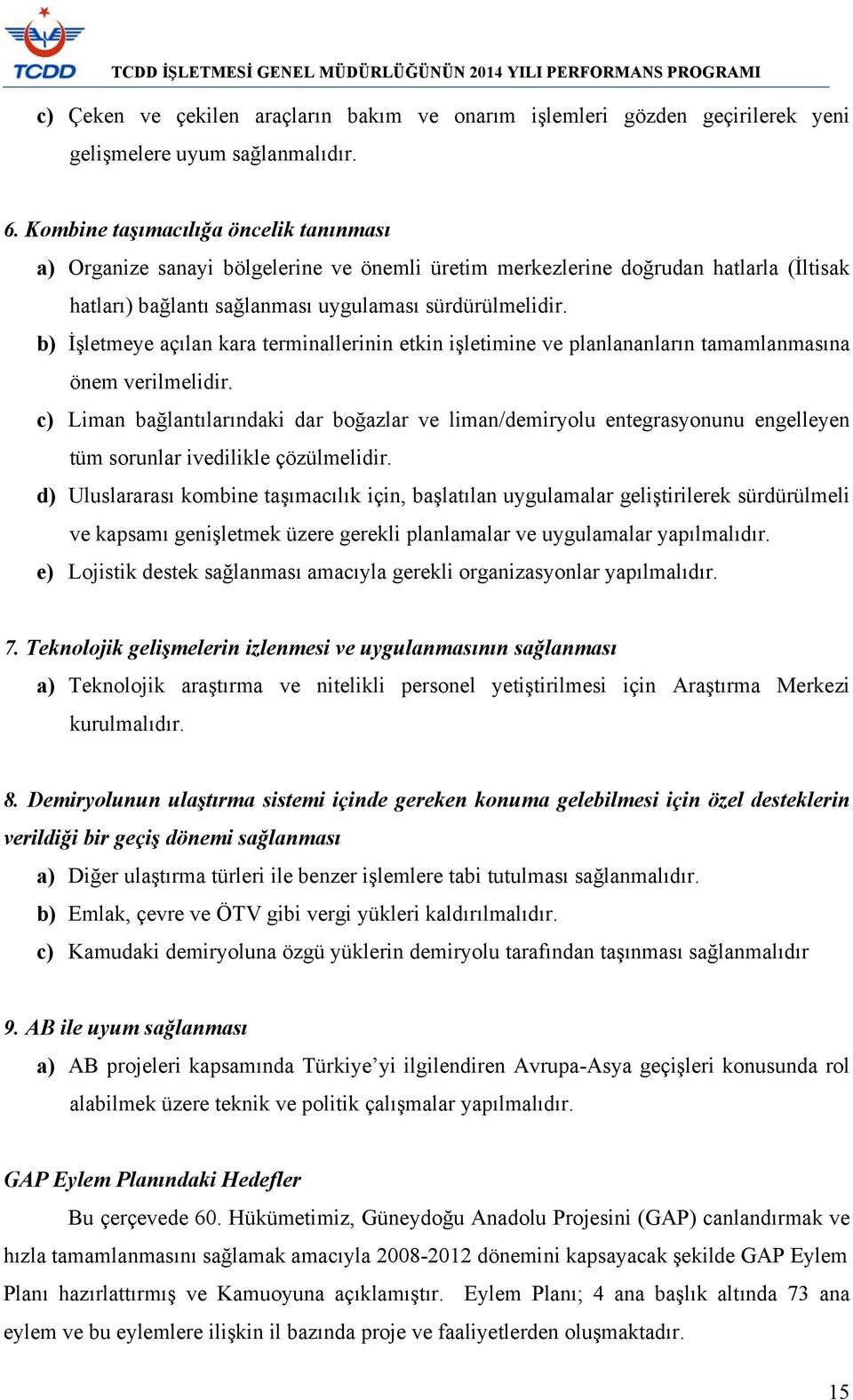 b) İşletmeye açılan kara terminallerinin etkin işletimine ve planlananların tamamlanmasına önem verilmelidir.