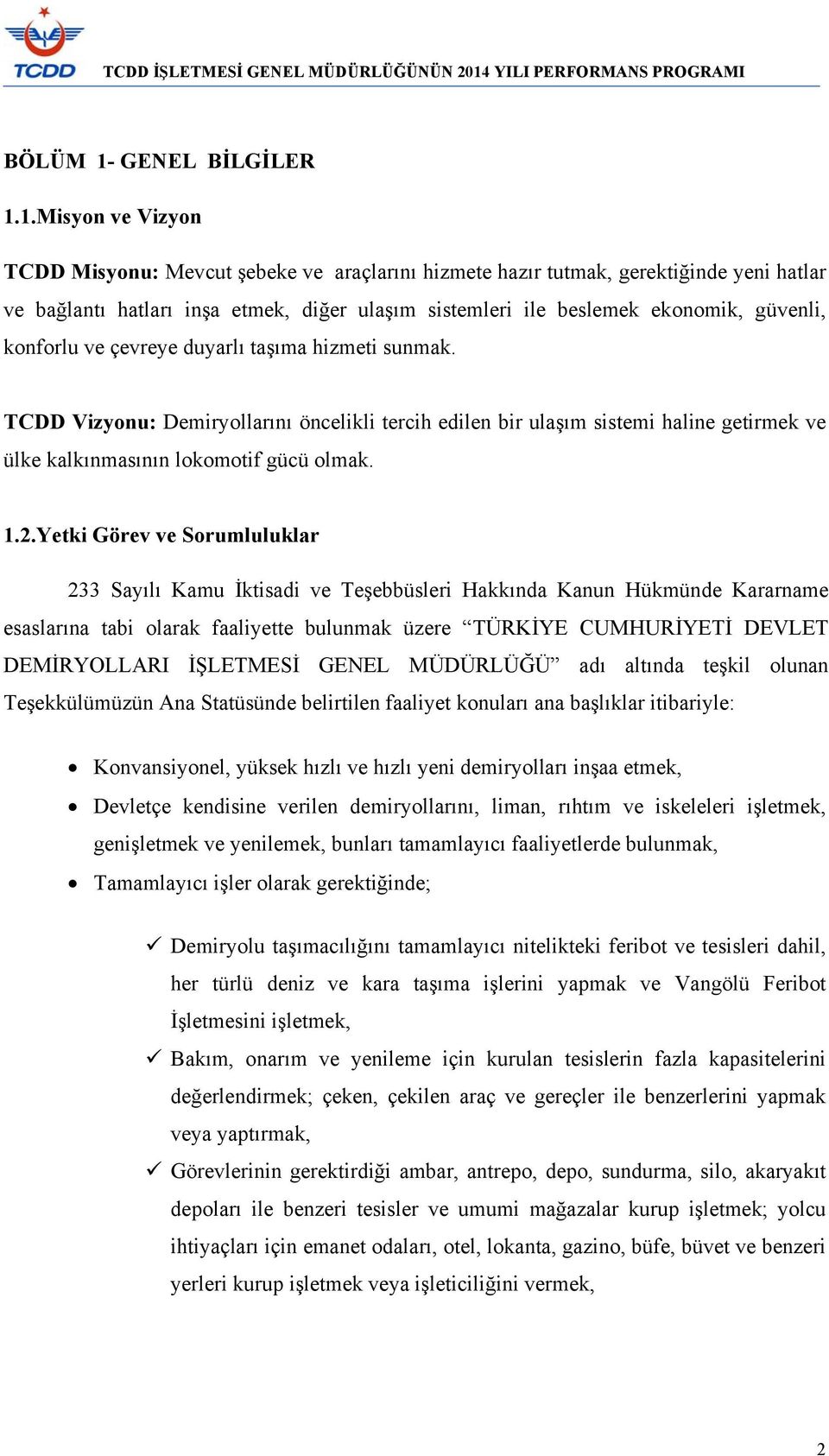 1.Misyon ve Vizyon Misyonu: Mevcut şebeke ve araçlarını hizmete hazır tutmak, gerektiğinde yeni hatlar ve bağlantı hatları inşa etmek, diğer ulaşım sistemleri ile beslemek ekonomik, güvenli, konforlu