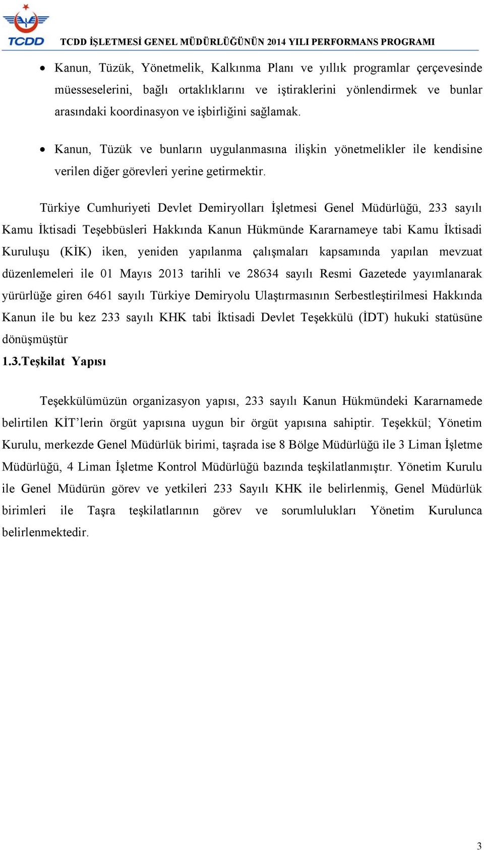Türkiye Cumhuriyeti Devlet Demiryolları İşletmesi Genel Müdürlüğü, 233 sayılı Kamu İktisadi Teşebbüsleri Hakkında Kanun Hükmünde Kararnameye tabi Kamu İktisadi Kuruluşu (KİK) iken, yeniden yapılanma