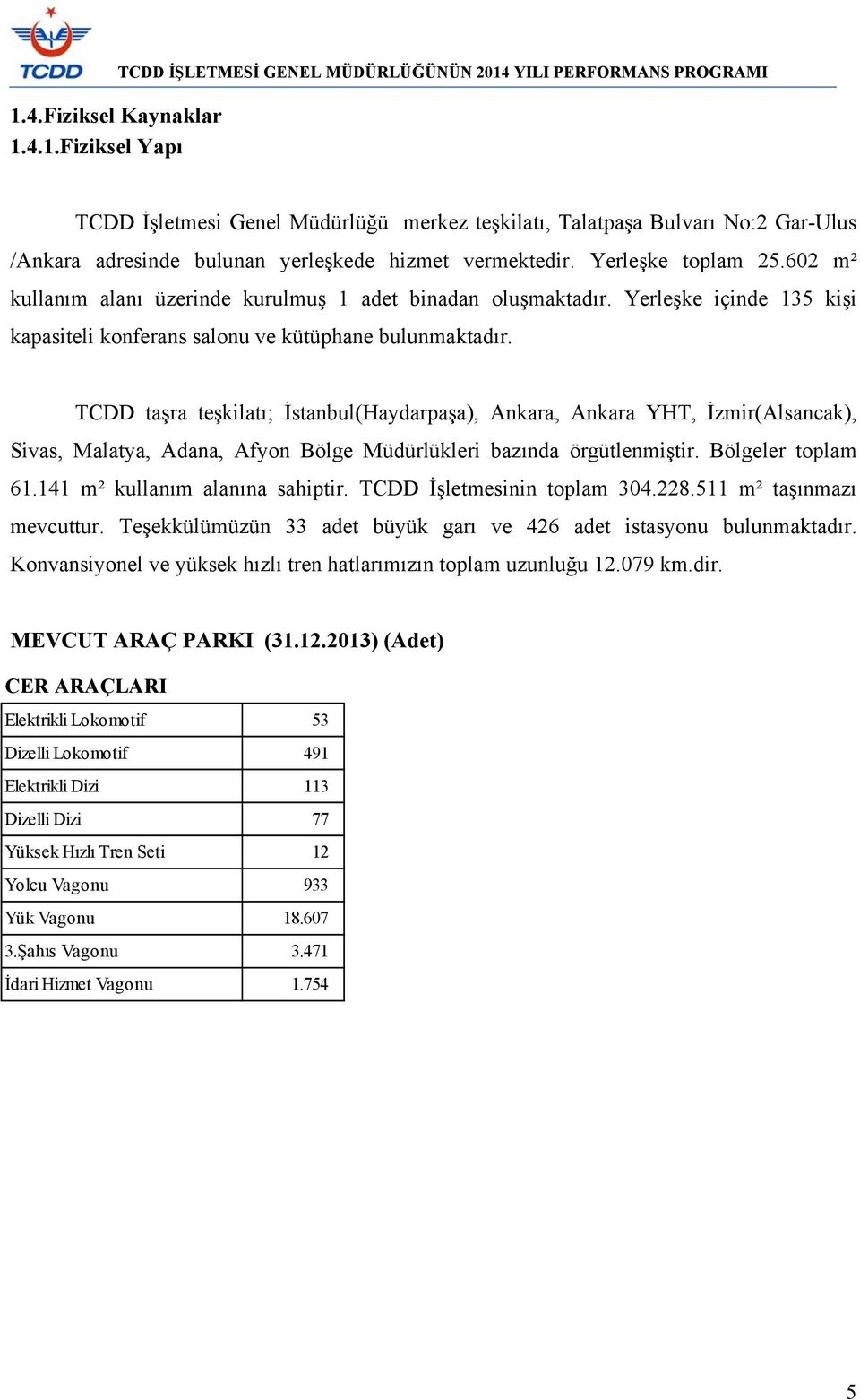 taşra teşkilatı; İstanbul(Haydarpaşa), Ankara, Ankara YHT, İzmir(Alsancak), Sivas, Malatya, Adana, Afyon Bölge Müdürlükleri bazında örgütlenmiştir. Bölgeler toplam 61.141 m² kullanım alanına sahiptir.