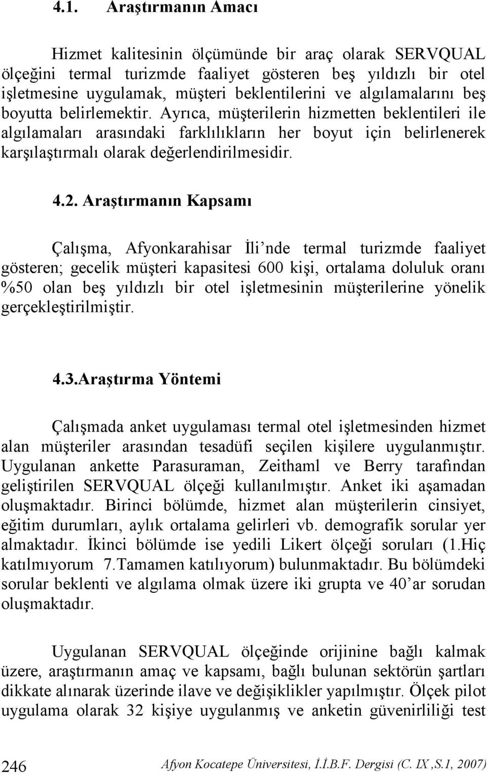 Ara5t2rman2n Kapsam2 Çalma, Afyonkarahisar %li nde termal turizmde faaliyet gösteren; gecelik müteri kapasitesi 600 kii, ortalama doluluk oran %50 olan be yldzl bir otel iletmesinin müterilerine