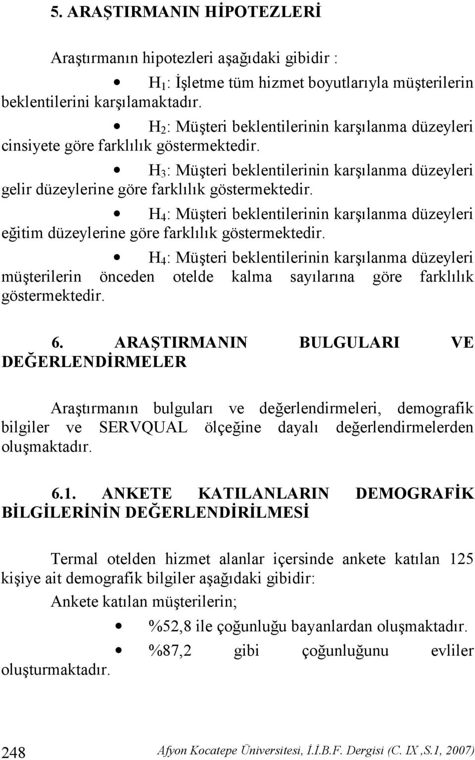 H 4 : Müteri beklentilerinin karlanma düzeyleri eitim düzeylerine göre farkllk göstermektedir.