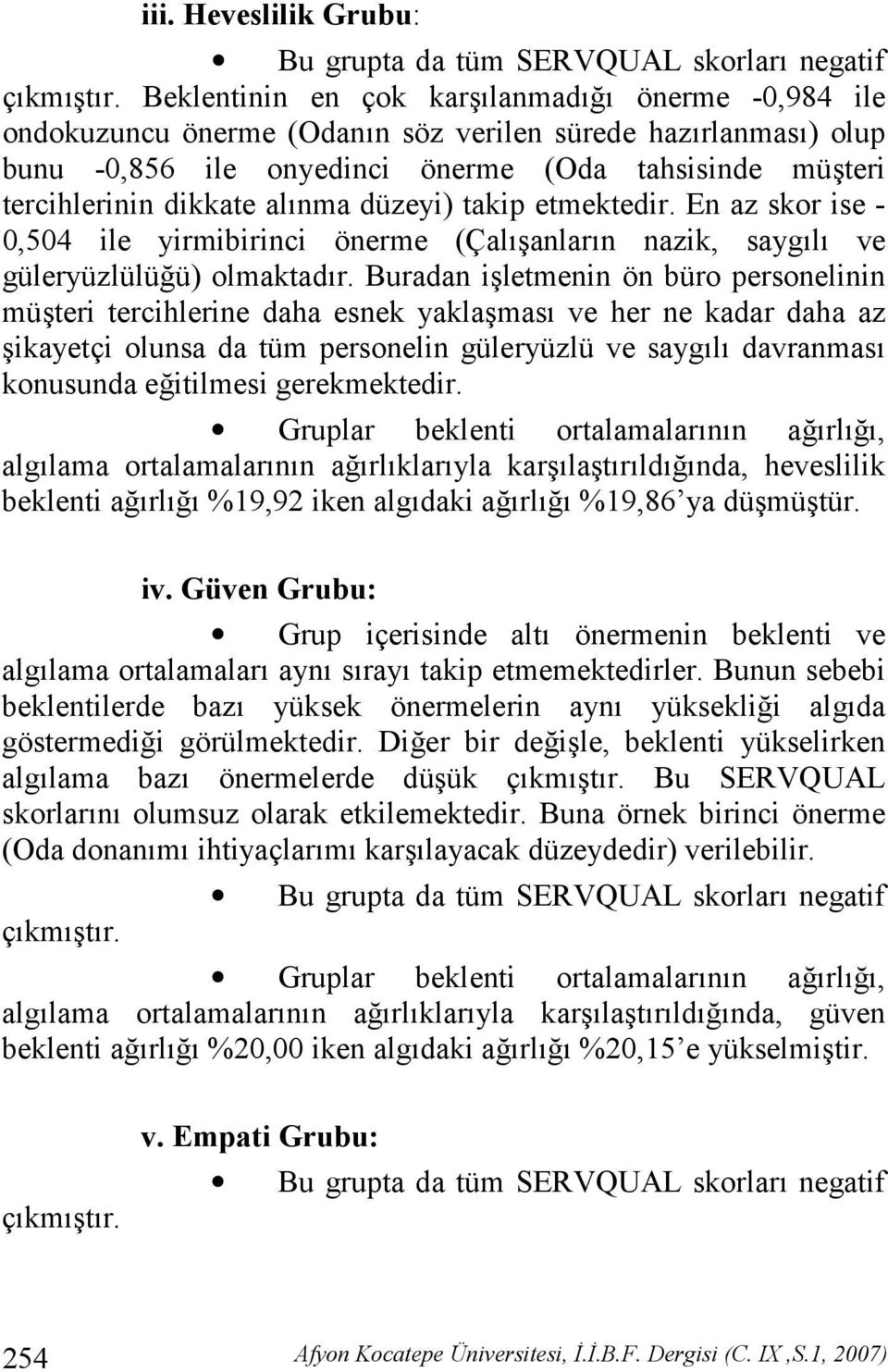 takip etmektedir. En az skor ise 0,504 ile yirmibirinci önerme (Çalanlarn nazik, saygl ve güleryüzlülüü) olmaktadr.