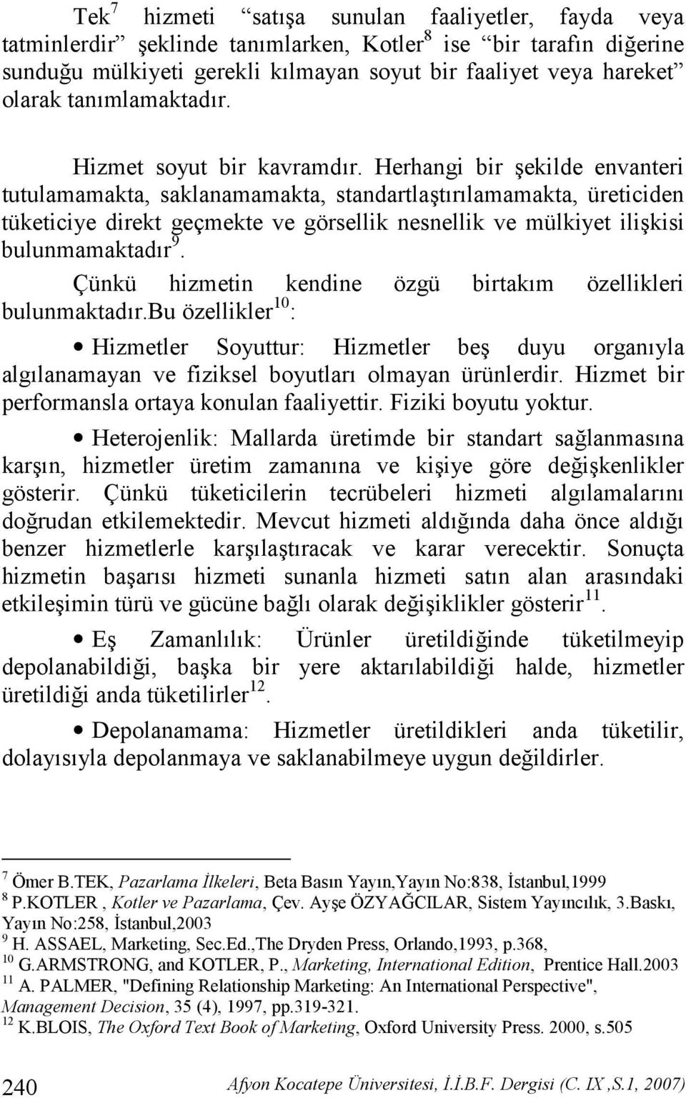 Herhangi bir ekilde envanteri tutulamamakta, saklanamamakta, standartlatrlamamakta, üreticiden tüketiciye direkt geçmekte ve görsellik nesnellik ve mülkiyet ilikisi bulunmamaktadr 9.