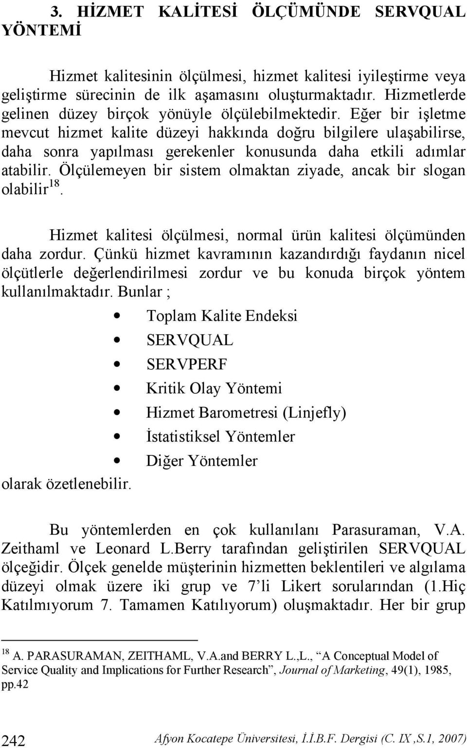 Eer bir iletme mevcut hizmet kalite düzeyi hakknda doru bilgilere ulaabilirse, daha sonra yaplmas gerekenler konusunda daha etkili admlar atabilir.