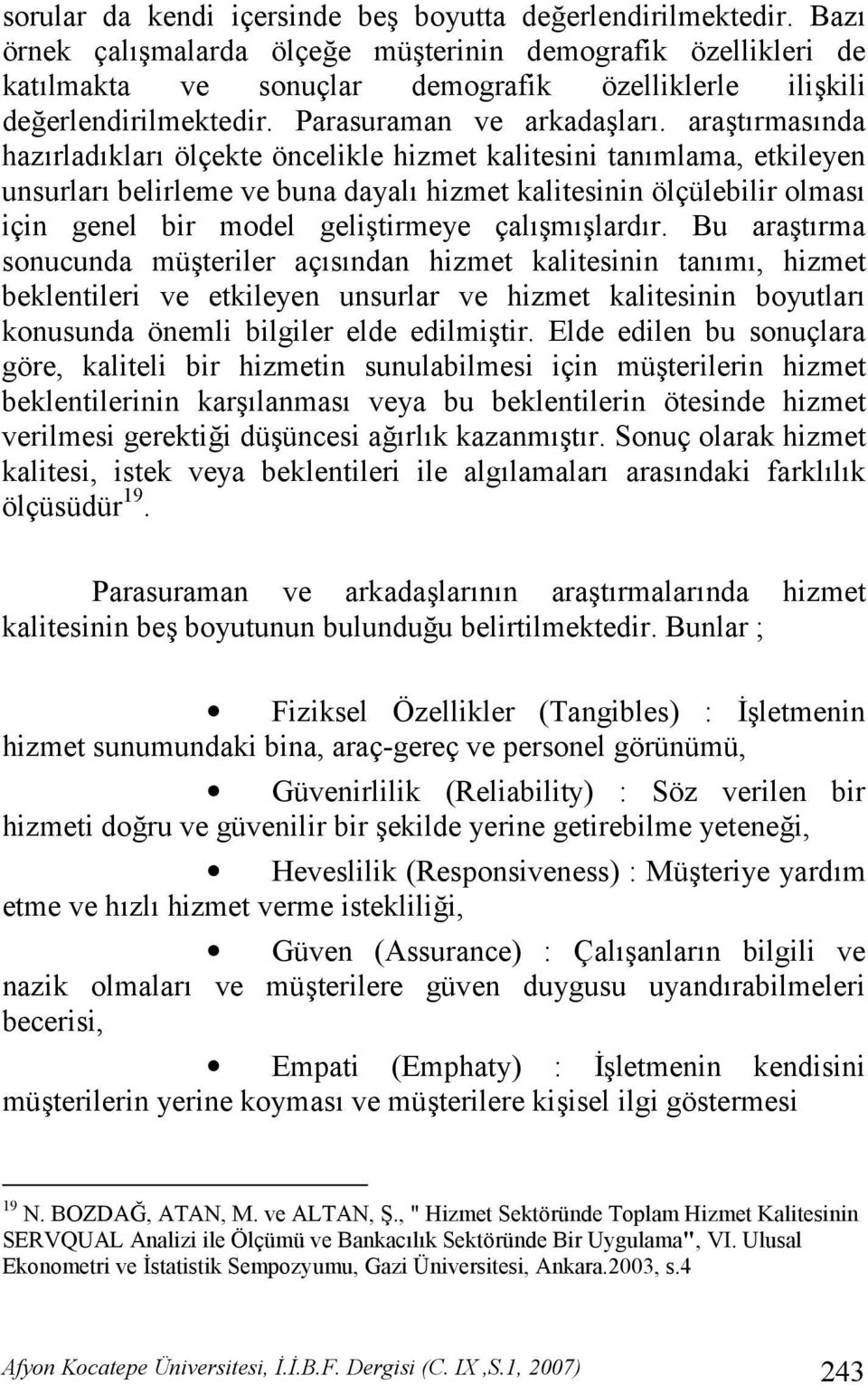 aratrmasnda hazrladklar ölçekte öncelikle hizmet kalitesini tanmlama, etkileyen unsurlar belirleme ve buna dayal hizmet kalitesinin ölçülebilir olmas için genel bir model gelitirmeye çalmlardr.