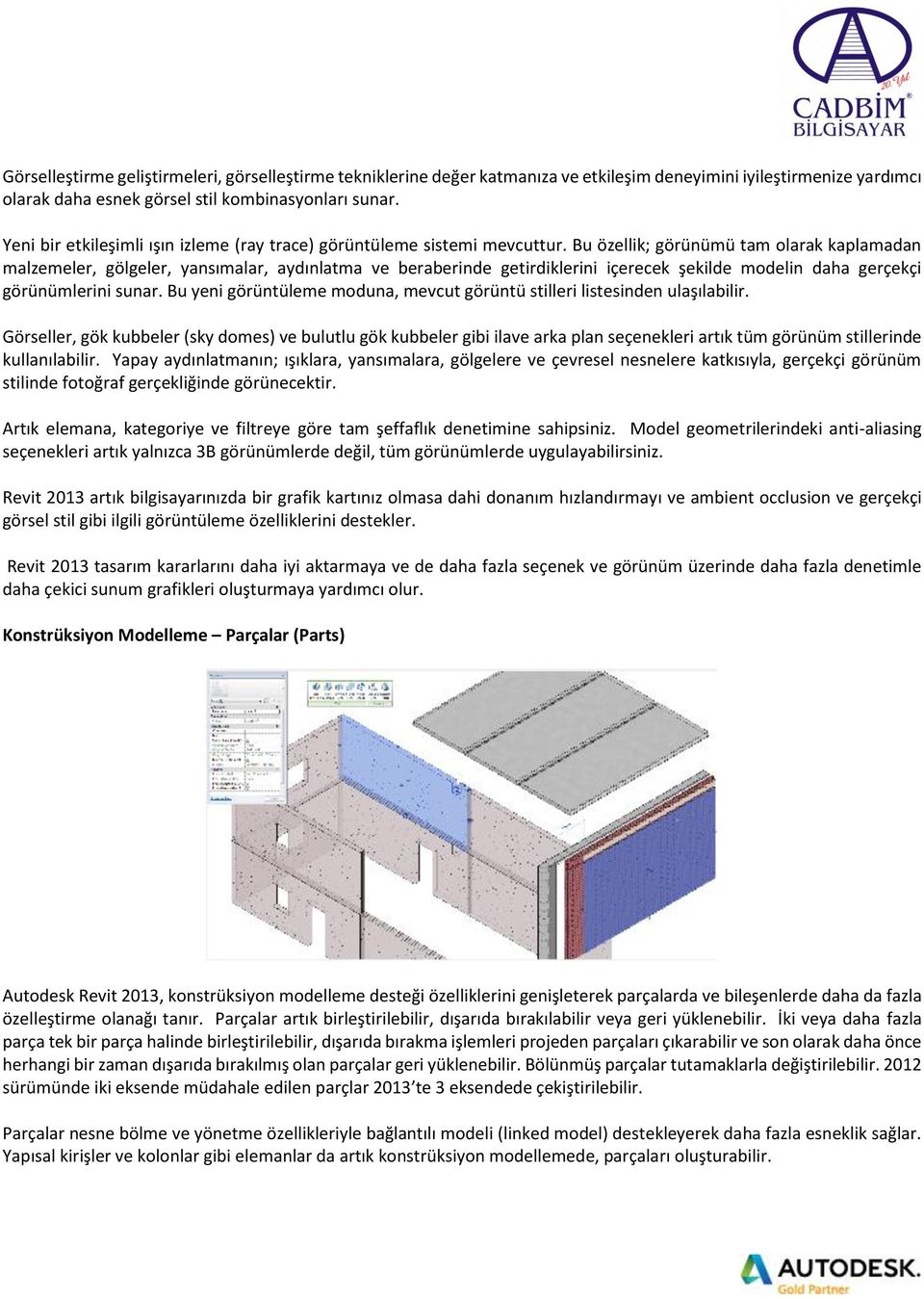 Bu özellik; görünümü tam olarak kaplamadan malzemeler, gölgeler, yansımalar, aydınlatma ve beraberinde getirdiklerini içerecek şekilde modelin daha gerçekçi görünümlerini sunar.