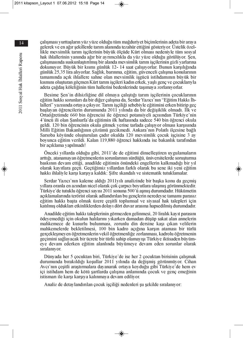 Üstelik özellikle mevsimlik tarım işçilerinin büyük ölçüde Kürt olması nedeniyle tüm sosyal hak ihlallerinin yanında ağır bir ayrımcılıkla da yüz yüze olduğu görülüyor.