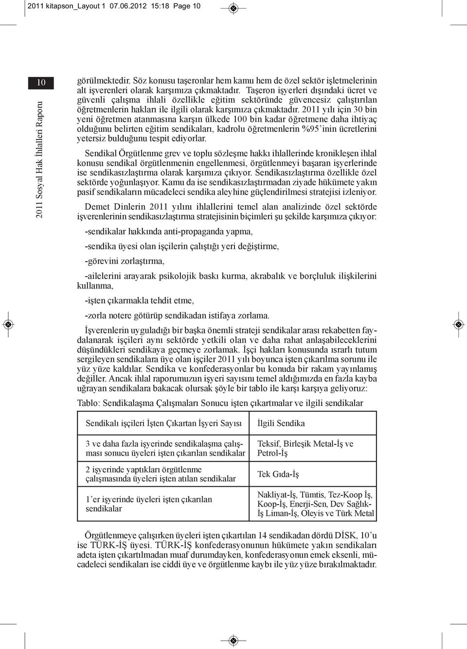 2011 yılı için 30 bin yeni öğretmen atanmasına karşın ülkede 100 bin kadar öğretmene daha ihtiyaç olduğunu belirten eğitim sendikaları, kadrolu öğretmenlerin %95 inin ücretlerini yetersiz bulduğunu