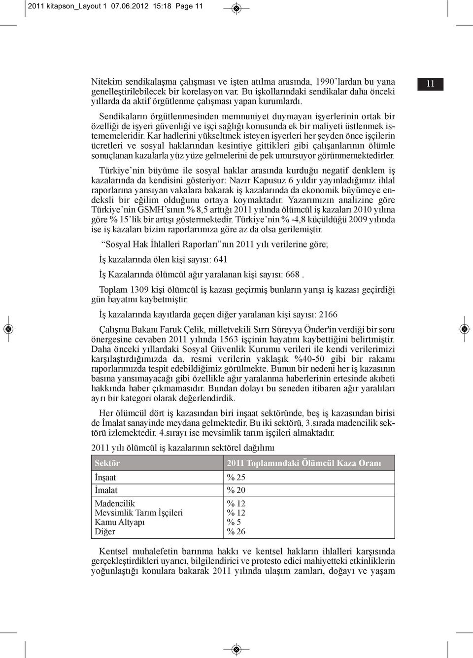 Sendikaların örgütlenmesinden memnuniyet duymayan işyerlerinin ortak bir özelliği de işyeri güvenliği ve işçi sağlığı konusunda ek bir maliyeti üstlenmek istememeleridir.