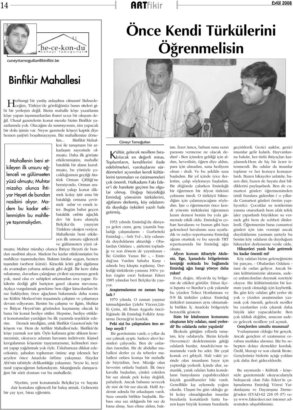 Ulusal gazetelerin konut meraký bizim Binfikir yazarlarýnda yok. Olacaðýný da sanmýyorum, zira yapacak bir dolu iþimiz var. Neyse gazetede köþeyi kaptýk diye hemen þarjörü boþaltmayayým.