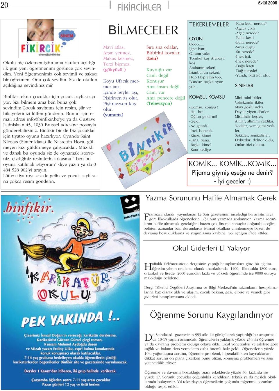 Bunun için e- mail adresi info@binfikir.be ye ya da Gustave Latinislaan 45, 1030 Brussel adresine postayla gönderebilirsiniz. Binfikir bir de biz çocuklar için tiyatro oyunu hazýrlýyor.