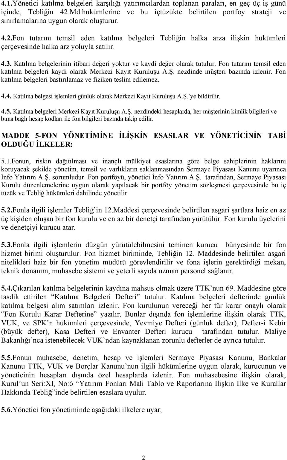 Fon tutarını temsil eden katılma belgeleri Tebliğin halka arza ilişkin hükümleri çerçevesinde halka arz yoluyla satılır. 4.3. Katılma belgelerinin itibari değeri yoktur ve kaydi değer olarak tutulur.