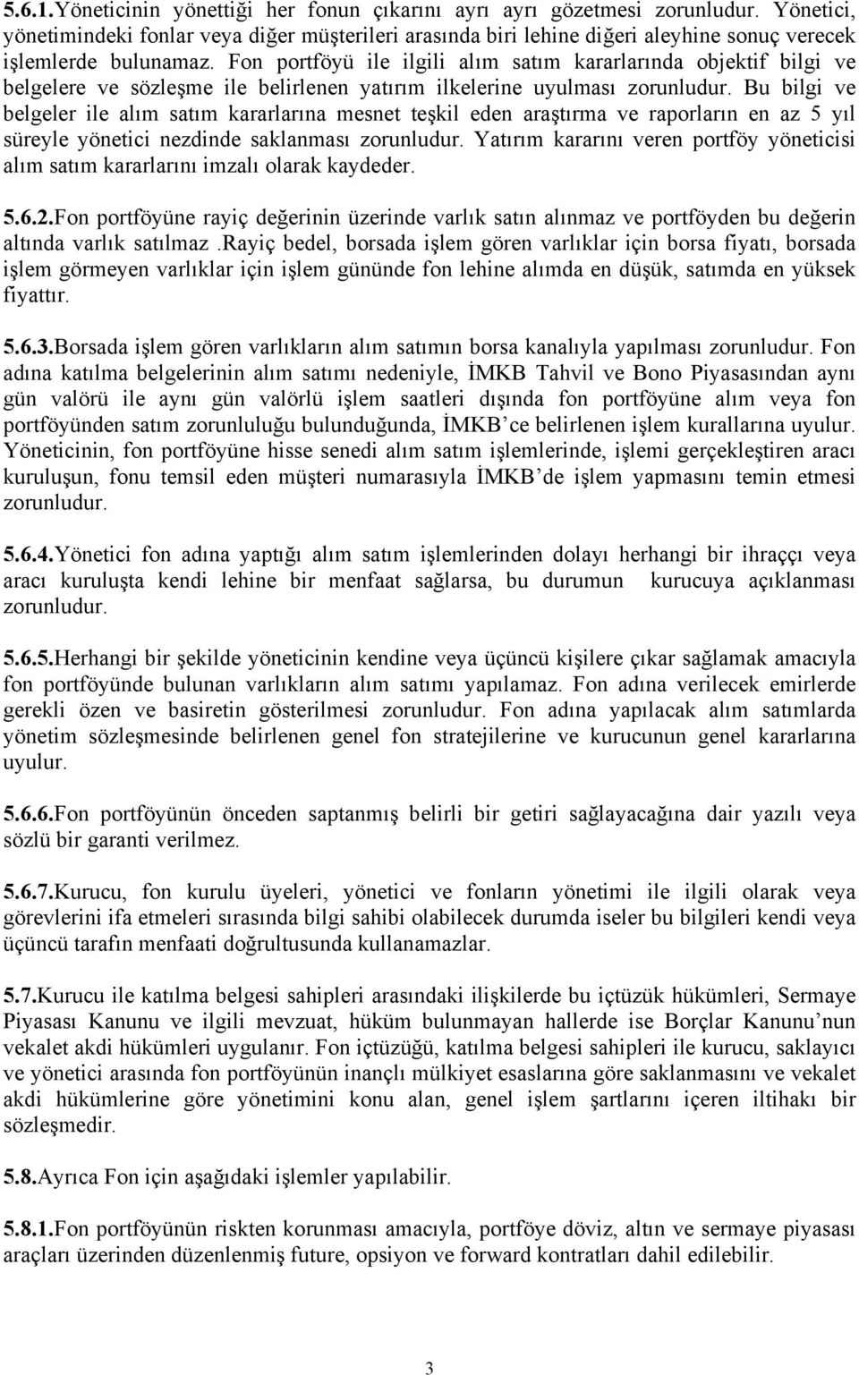 Fon portföyü ile ilgili alım satım kararlarında objektif bilgi ve belgelere ve sözleşme ile belirlenen yatırım ilkelerine uyulması zorunludur.