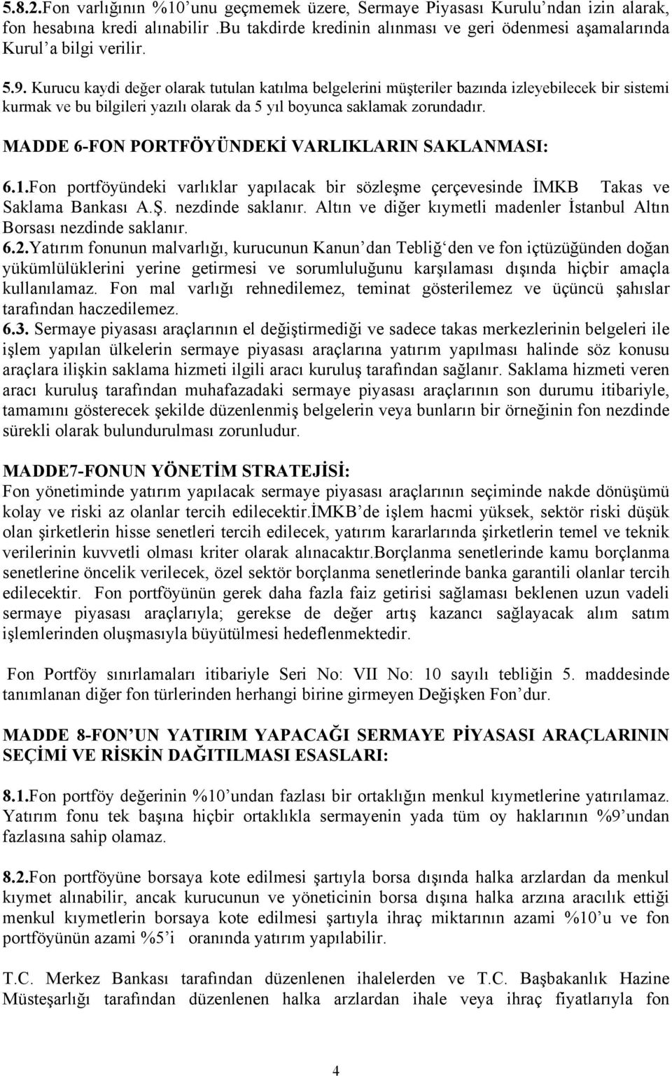 MADDE 6-FON PORTFÖYÜNDEKİ VARLIKLARIN SAKLANMASI: 6.1.Fon portföyündeki varlıklar yapılacak bir sözleşme çerçevesinde İMKB Takas ve Saklama Bankası A.Ş. nezdinde saklanır.