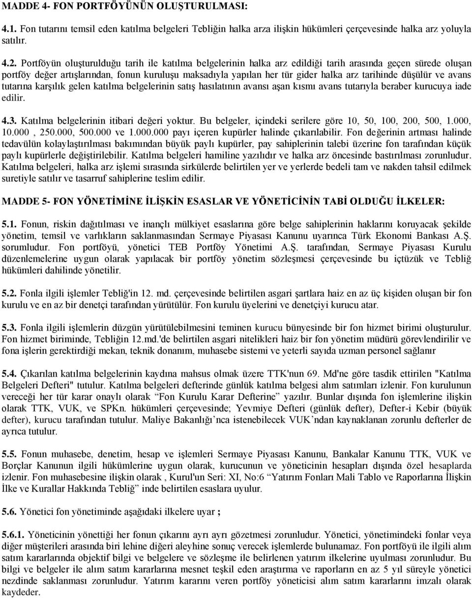 tarihinde düşülür ve avans tutarına karşılık gelen katılma belgelerinin satış hasılatının avansı aşan kısmı avans tutarıyla beraber kurucuya iade edilir. 4.3.