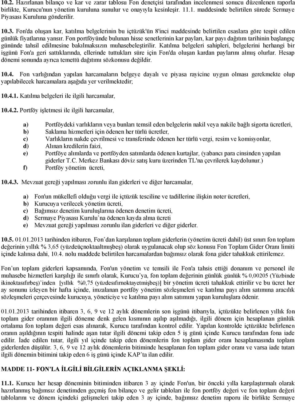 Fon portföyünde bulunan hisse senetlerinin kar payları, kar payı dağıtım tarihinin başlangıç gününde tahsil edilmesine bakılmaksızın muhasebeleştirilir.