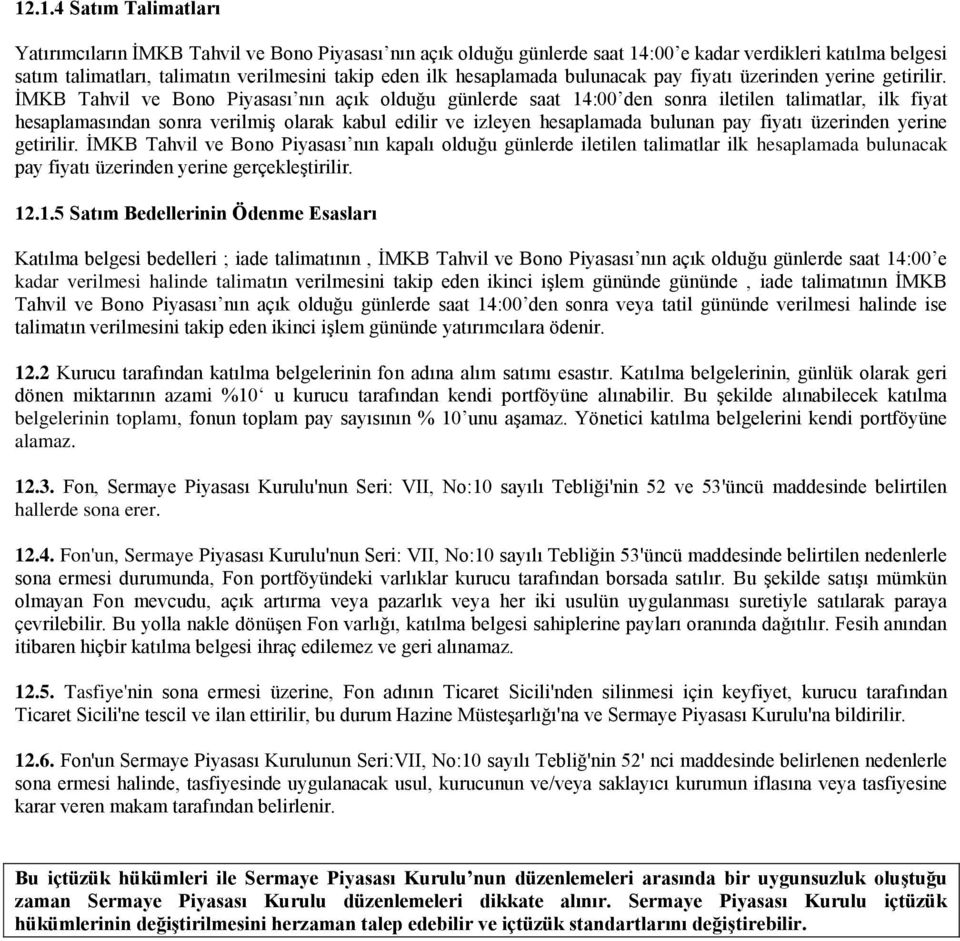 İMKB Tahvil ve Bono Piyasası nın açık olduğu günlerde saat 14:00 den sonra iletilen talimatlar, ilk fiyat hesaplamasından sonra verilmiş olarak kabul edilir ve izleyen hesaplamada bulunan pay fiyatı