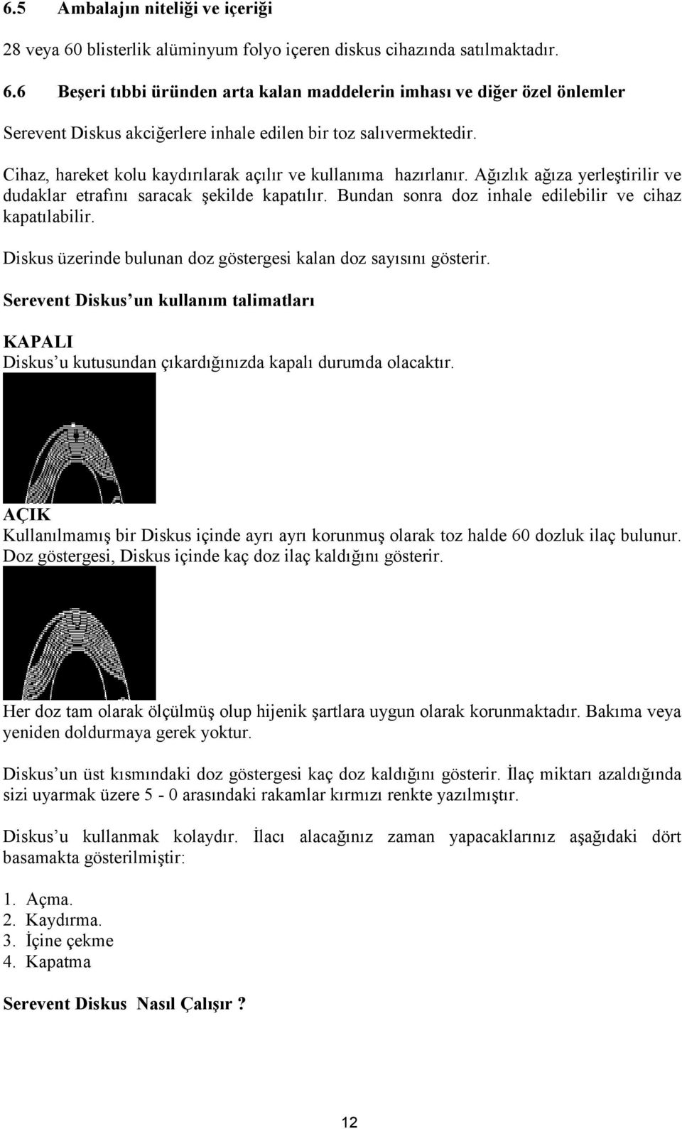 Diskus üzerinde bulunan doz göstergesi kalan doz sayısını gösterir. Serevent Diskus un kullanım talimatları KAPALI Diskus u kutusundan çıkardığınızda kapalı durumda olacaktır.