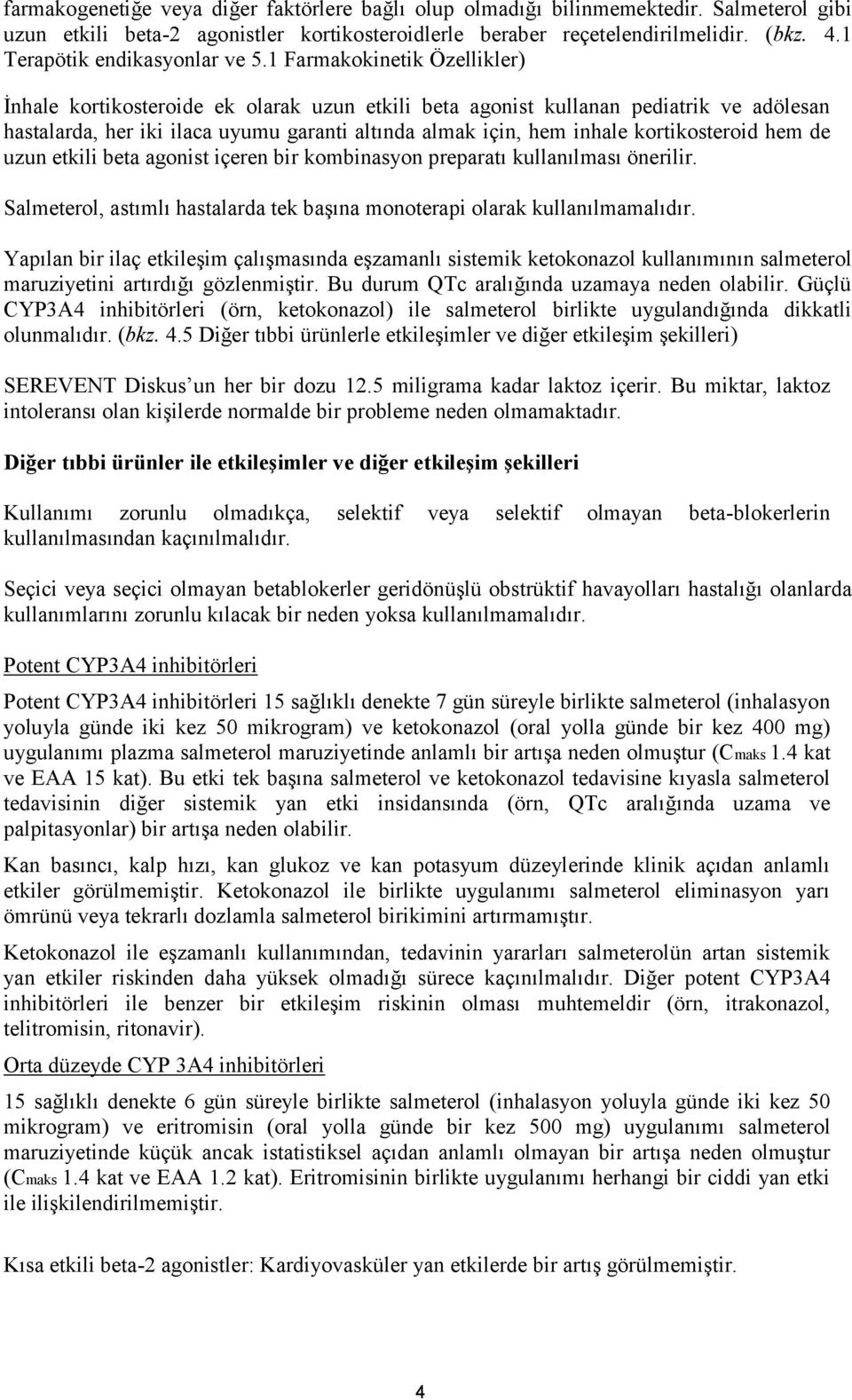 1 Farmakokinetik Özellikler) İnhale kortikosteroide ek olarak uzun etkili beta agonist kullanan pediatrik ve adölesan hastalarda, her iki ilaca uyumu garanti altında almak için, hem inhale