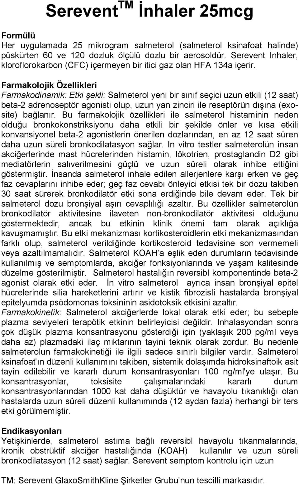 Farmakolojik Özellikleri Farmakodinamik: Etki şekli: Salmeterol yeni bir sınıf seçici uzun etkili (12 saat) beta-2 adrenoseptör agonisti olup, uzun yan zinciri ile reseptörün dışına (exosite)