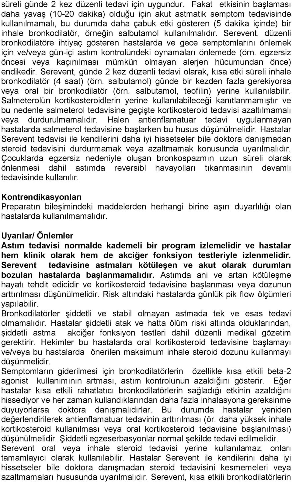 örneğin salbutamol kullanılmalıdır. Serevent, düzenli bronkodilatöre ihtiyaç gösteren hastalarda ve gece semptomlarını önlemek için ve/veya gün-içi astım kontrolündeki oynamaları önlemede (örn.