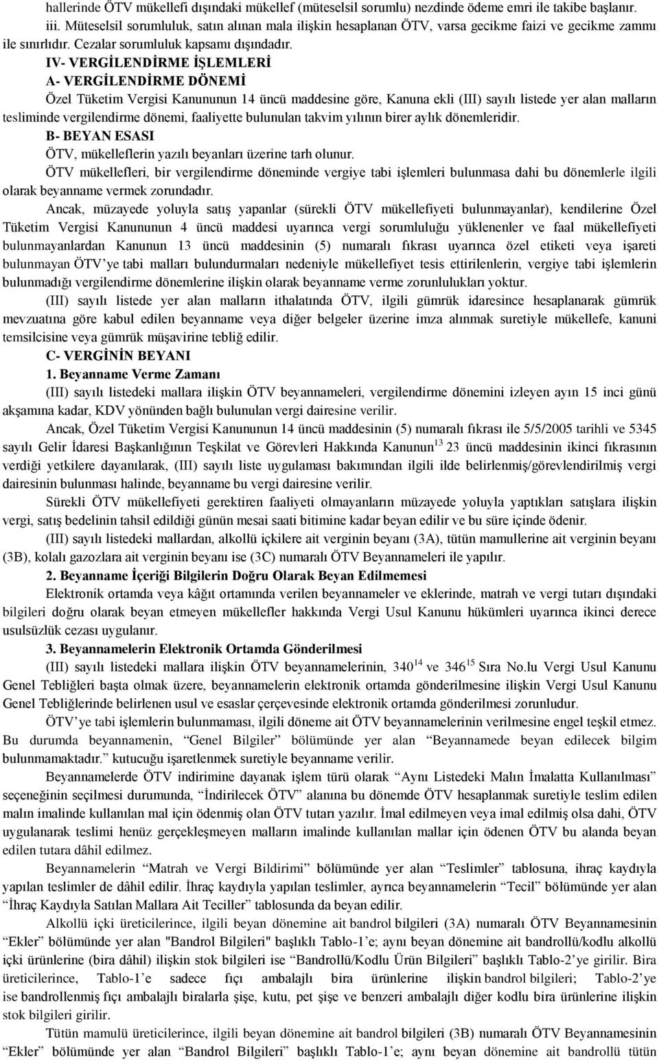 IV- VERGİLENDİRME İŞLEMLERİ A- VERGİLENDİRME DÖNEMİ Özel Tüketim Vergisi Kanununun 14 üncü maddesine göre, Kanuna ekli (III) sayılı listede yer alan malların tesliminde vergilendirme dönemi,