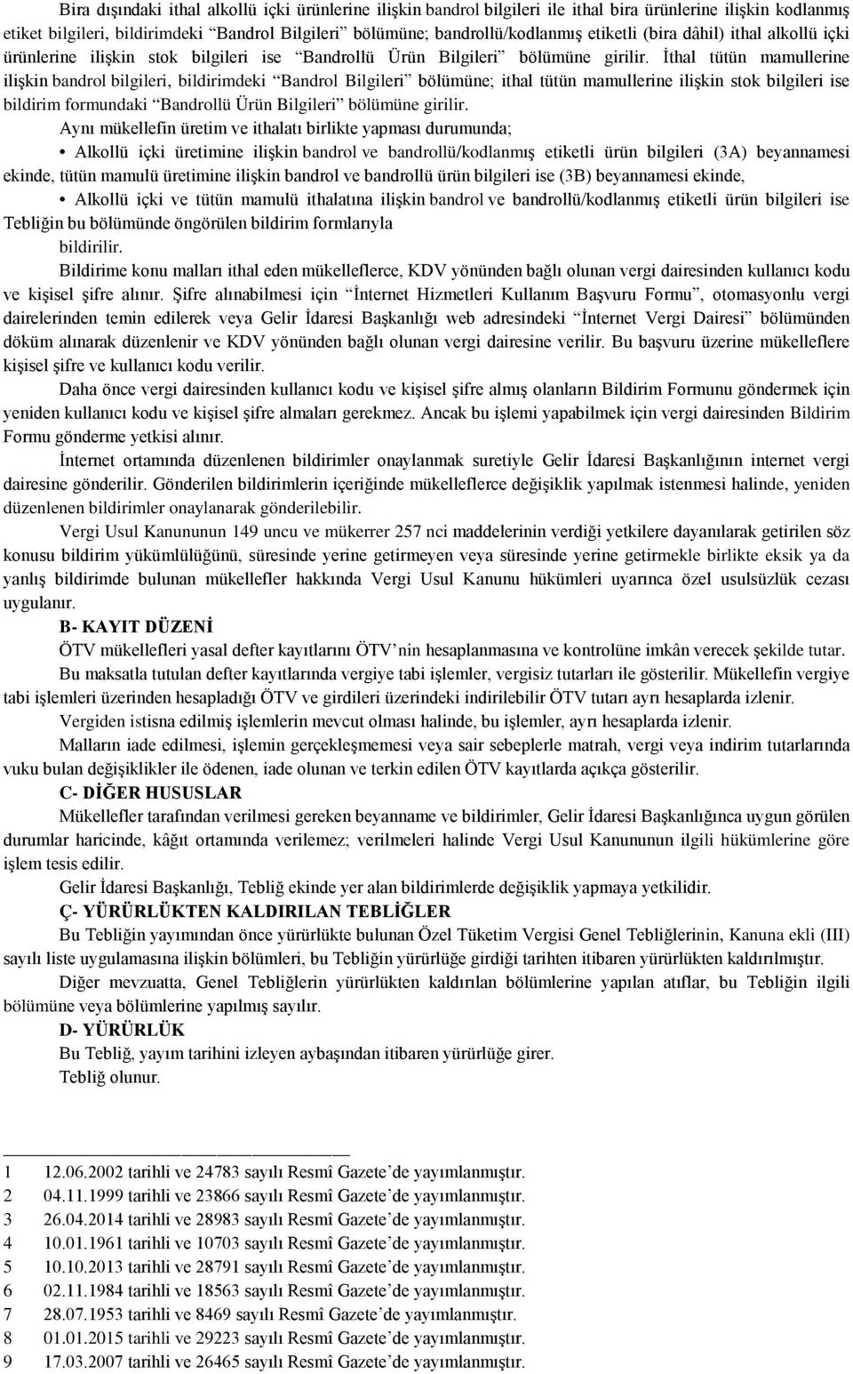 İthal tütün mamullerine ilişkin bandrol bilgileri, bildirimdeki Bandrol Bilgileri bölümüne; ithal tütün mamullerine ilişkin stok bilgileri ise bildirim formundaki Bandrollü Ürün Bilgileri bölümüne