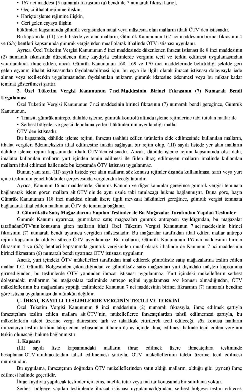 Bu kapsamda, (III) sayılı listede yer alan malların, Gümrük Kanununun 167 nci maddesinin birinci fıkrasının 4 ve (6/a) bentleri kapsamında gümrük vergisinden muaf olarak ithalinde ÖTV istisnası