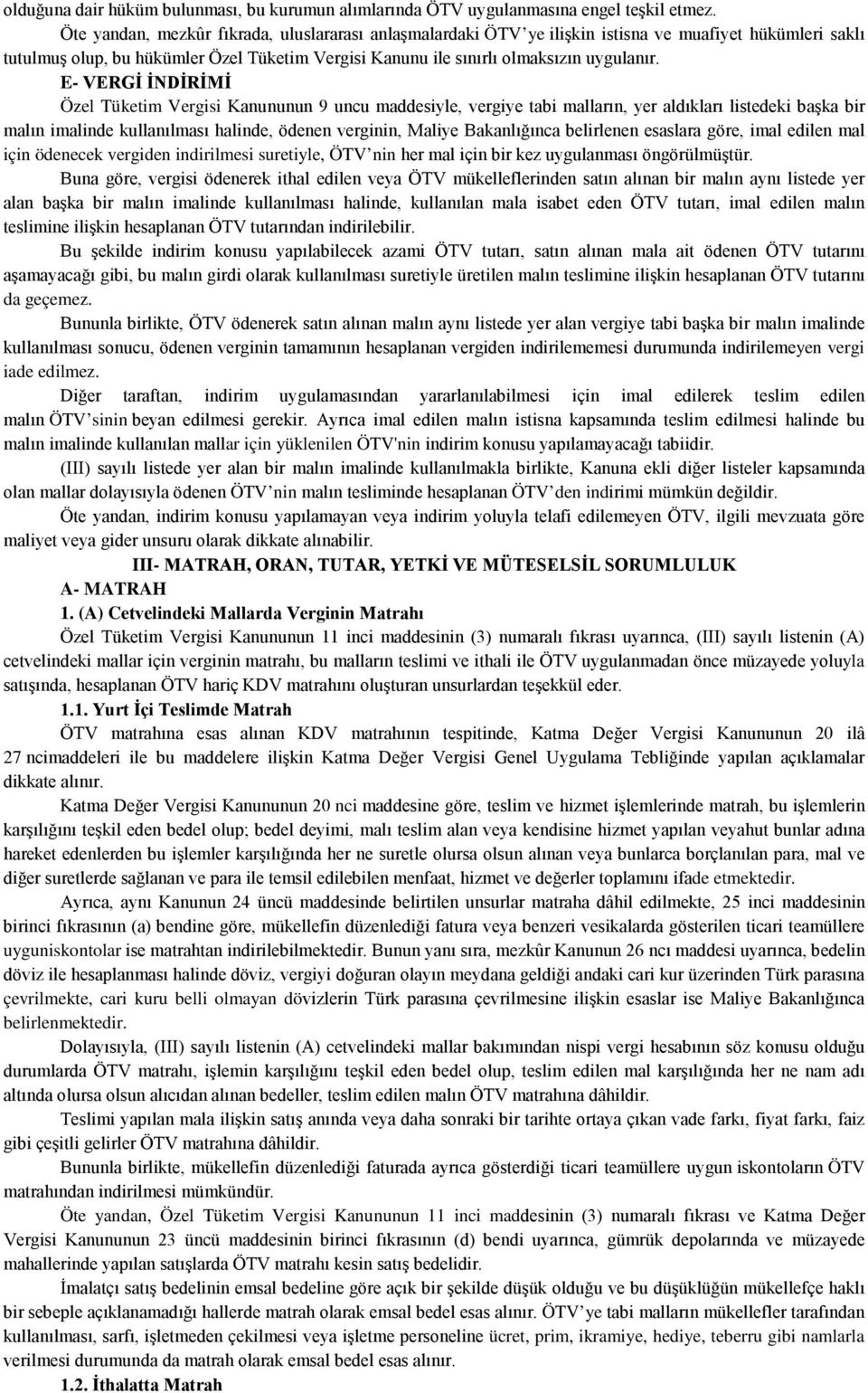 E- VERGİ İNDİRİMİ Özel Tüketim Vergisi Kanununun 9 uncu maddesiyle, vergiye tabi malların, yer aldıkları listedeki başka bir malın imalinde kullanılması halinde, ödenen verginin, Maliye Bakanlığınca